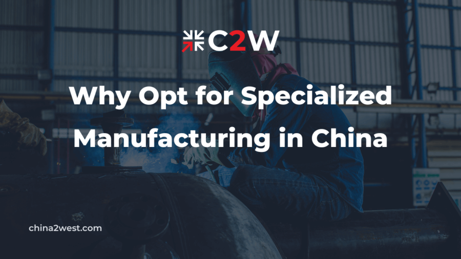 Why Opt for Specialized Manufacturing in China