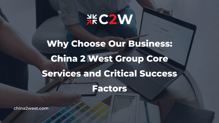 Why Choose Our Business China2West Group Core Services and Critical Success Factors