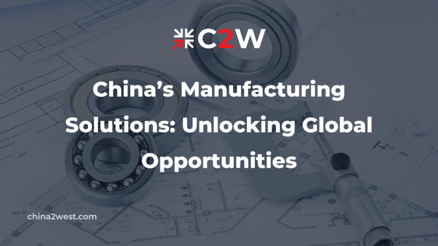 China’s Manufacturing Solutions Unlocking Global Opportunities