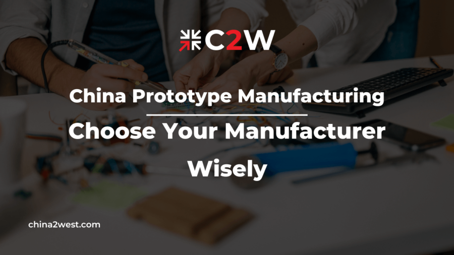 China Prototype Manufacturing Choose Your Manufacturer Wisely