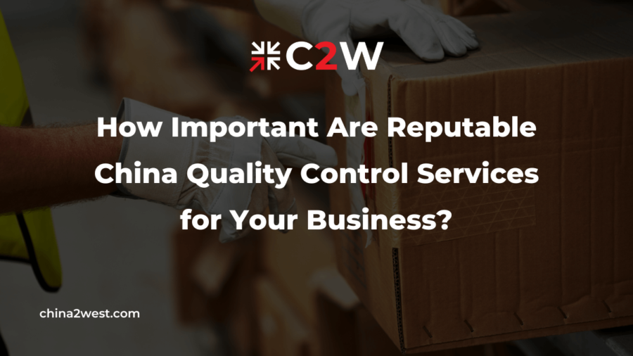 How Important Are Reputable China Quality Control Services for Your Business