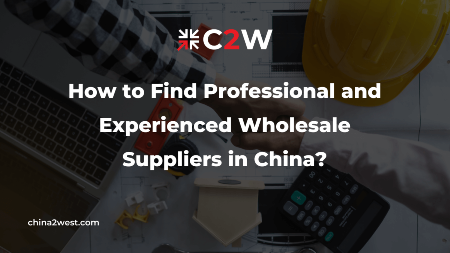 How to Find Professional and Experienced Wholesale Suppliers in China