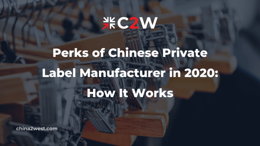 Perks of Chinese Private Label Manufacturer in 2020 How It Works