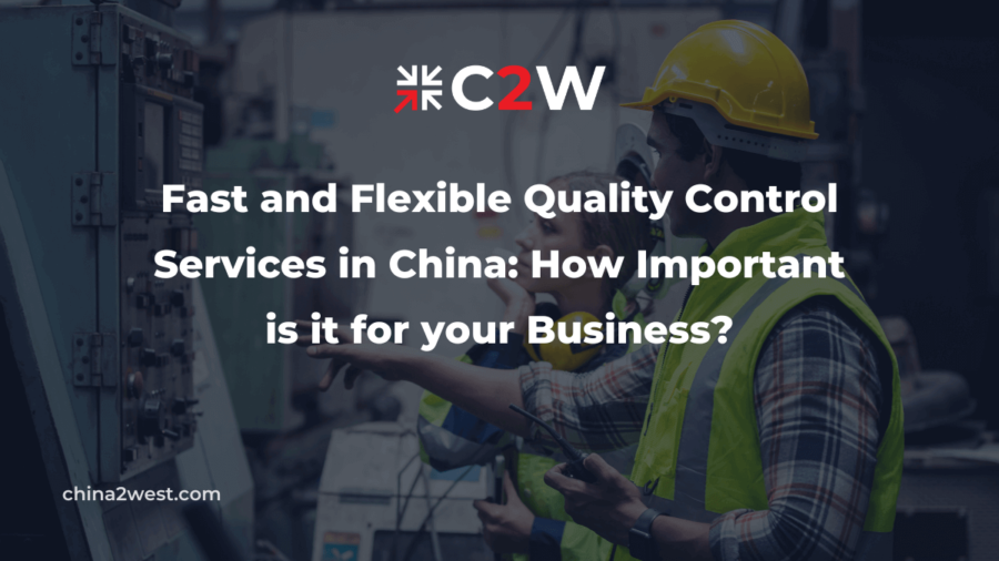 Fast and Flexible Quality Control Services in China How Important is it for your Business