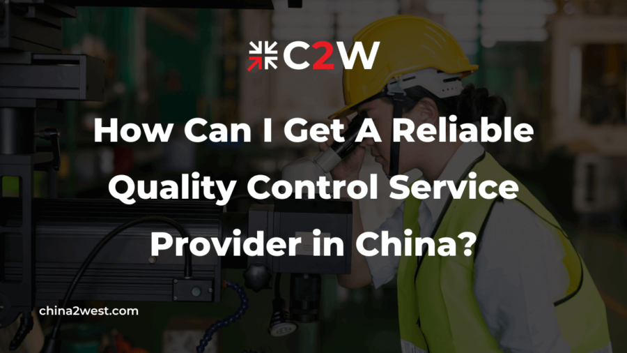 How Can I Get A Reliable Quality Control Service Provider in China