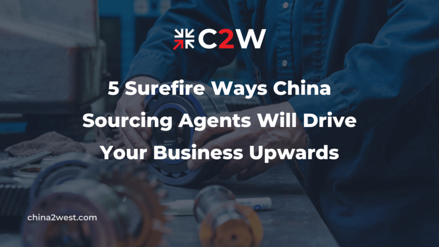 5 Surefire Ways China Sourcing Agents Will Drive Your Business Upwards