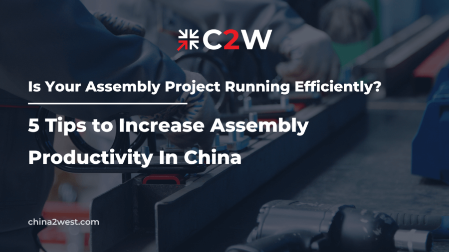 Is Your Assembly Project Running Efficiently – 5 Tips to Increase Assembly Productivity In China