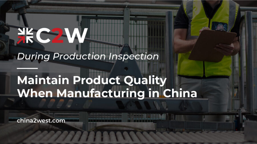 During Production Inspection Maintain Product Quality When Manufacturing in China