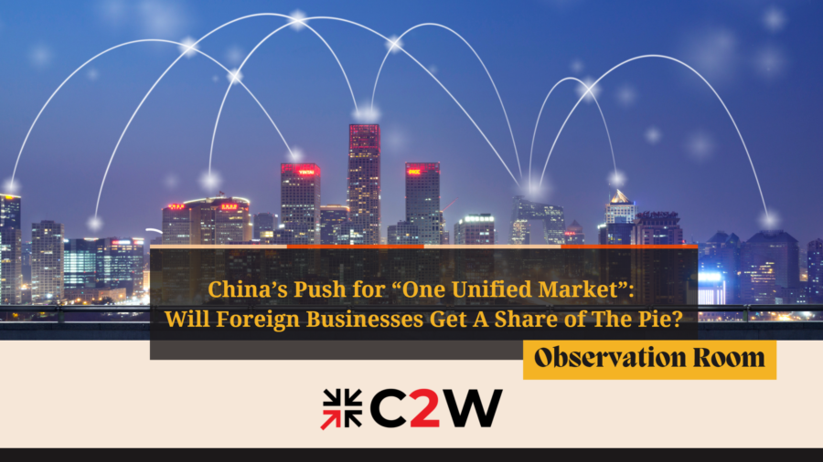 Observation Room-China’s Push for “One Unified Market”: Will Foreign Businesses Get A Share of The Pie?