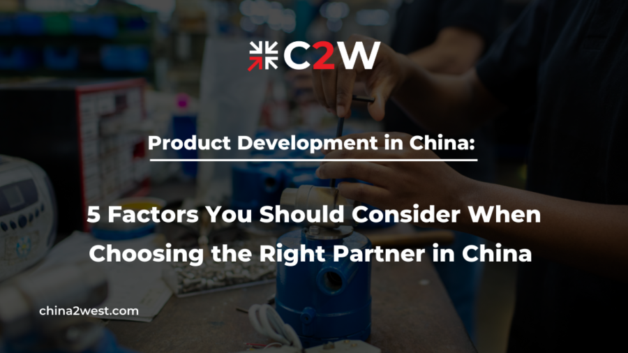 Product Development in China 5 Factors You Should Consider When Choosing the Right Partner in China