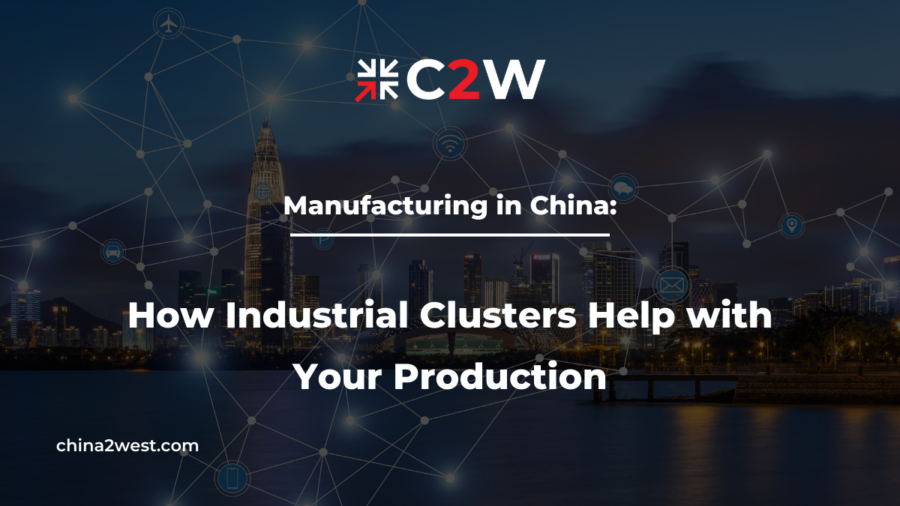 Manufacturing in China How Industrial Clusters Help with Your Production