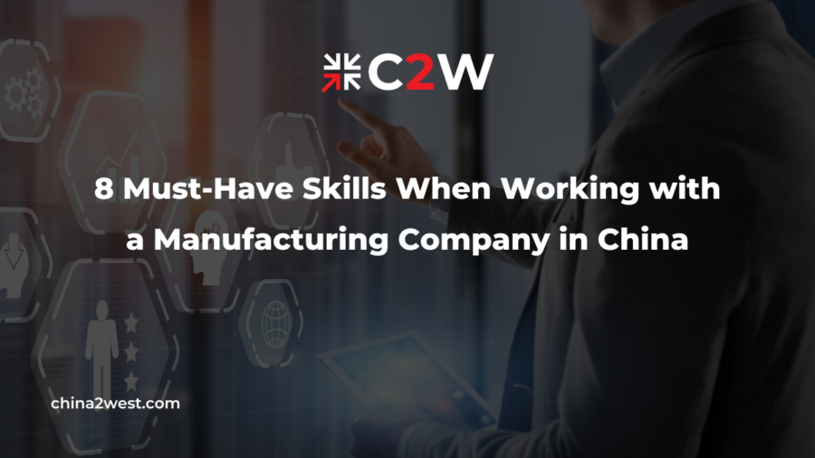 8 Must-Have Skills When Working with a Manufacturing Company in China