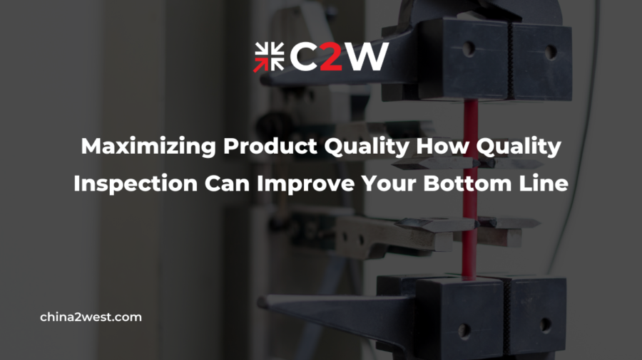 Maximizing Product Quality: How Quality Inspection Can Improve Your Bottom Line