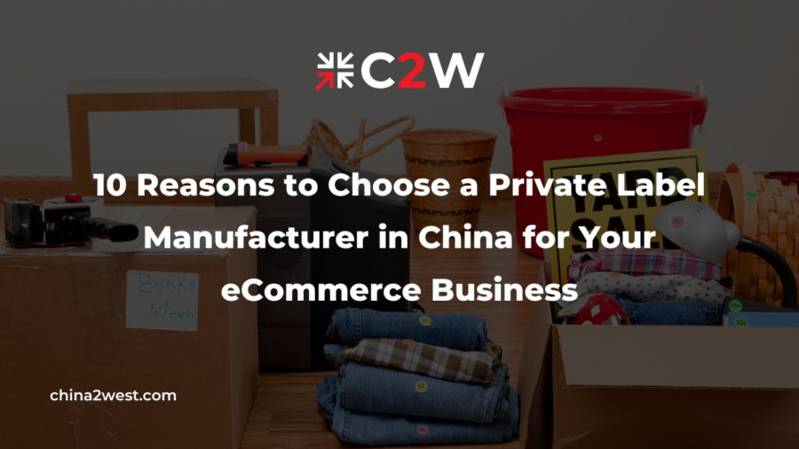 10 Reasons to Choose a Private Label Manufacturer in China for Your eCommerce Business