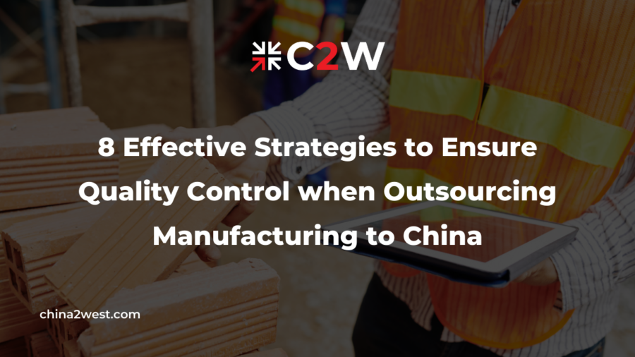 8 Effective Strategies to Ensure Quality Control when Outsourcing Manufacturing to China