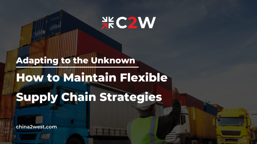 Adapting to the Unknown How to Maintain Flexible Supply Chain Strategies