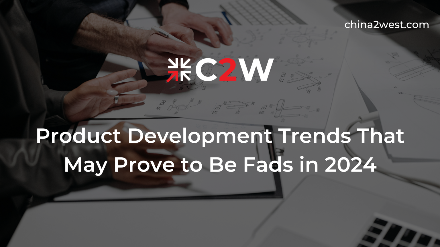 Product Development Trends That May Prove To Be Fads In 2024 - C2W