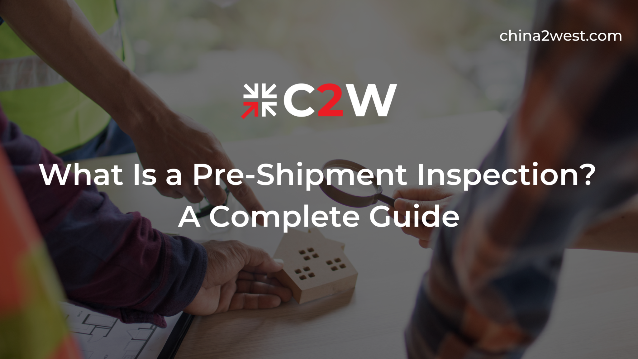 What Is a Pre-Shipment Inspection? A Complete Guide - China 2 West ...