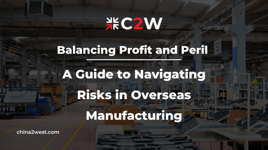 Balancing Profit and Peril A Guide to Navigating Risks in Overseas Manufacturing